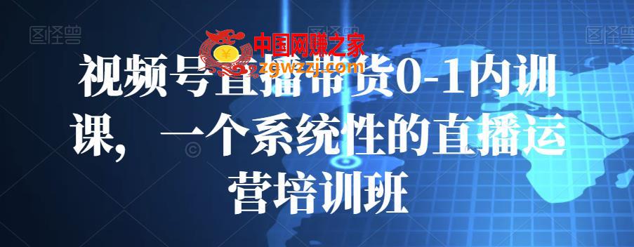 视频号直播带货0-1内训课，一个系统性的直播运营培训班