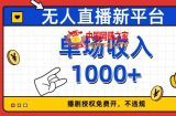 无人直播新平台，免费开授权，不违规，单场收入1000+【揭秘】