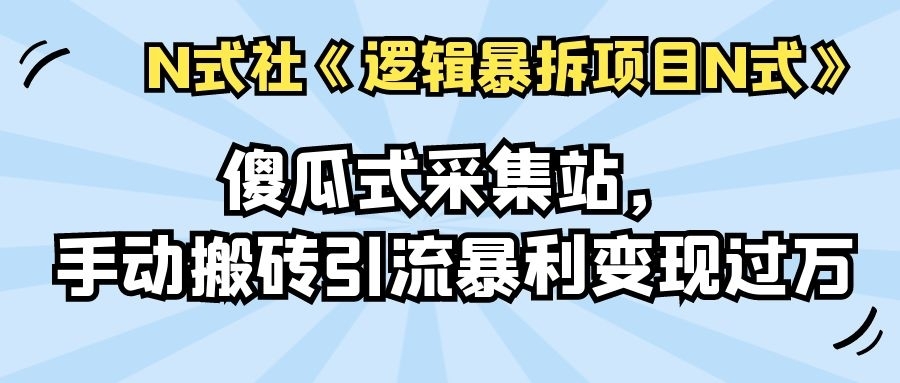 傻瓜式采集站，手动搬砖引流暴利变现过万