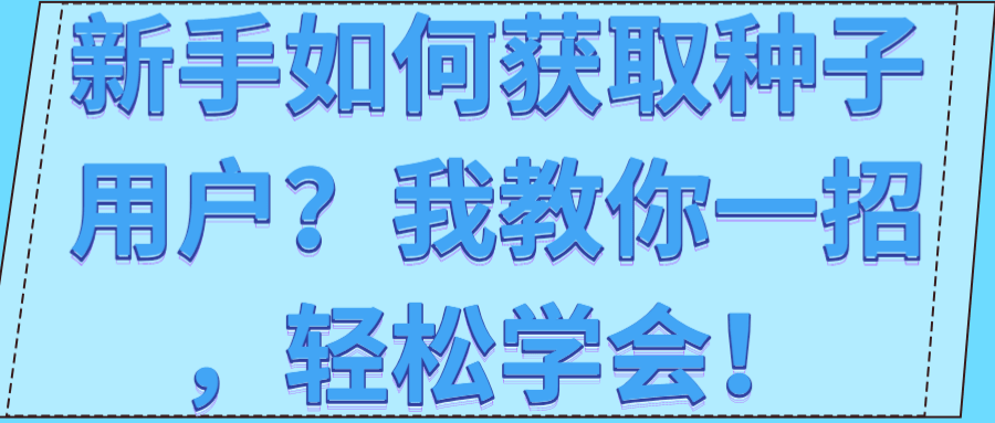 新手如何获取种子用户？我教你一招，轻松学会！【视频教程】
