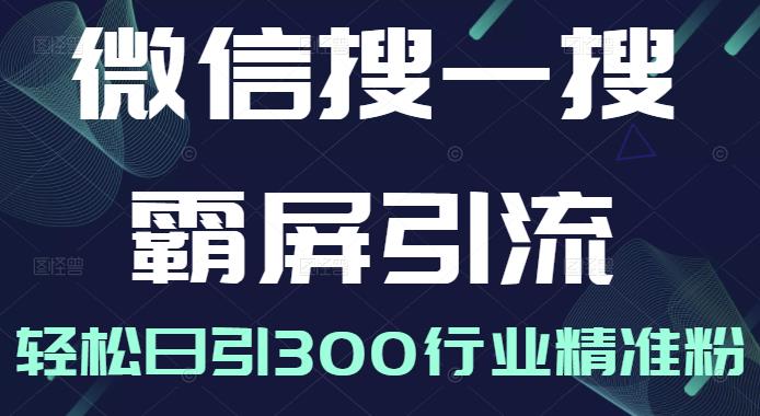 微信搜一搜霸屏引流课，打造被动精准引流系统，轻松日引300行业精准粉,微信搜一搜霸屏引流课，打造被动精准引流系统，轻松日引300行业精准粉【无水印】,视频号批量引流,霸屏行业关键词（基础班）全面系统讲解视频号玩法,微信搜一搜霸屏引流课,第1张