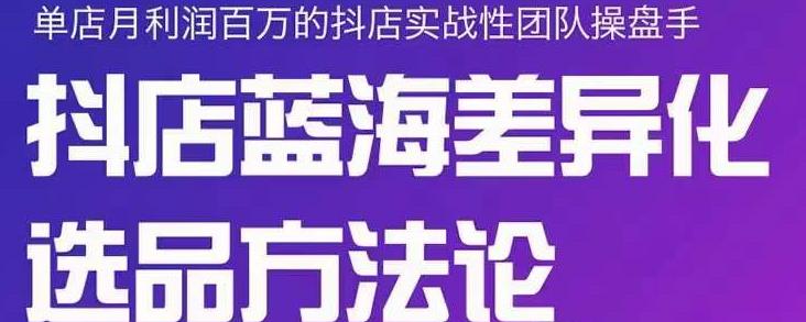 小卒抖店终极蓝海差异化选品方**，全面介绍抖店无货源选品的所有方法