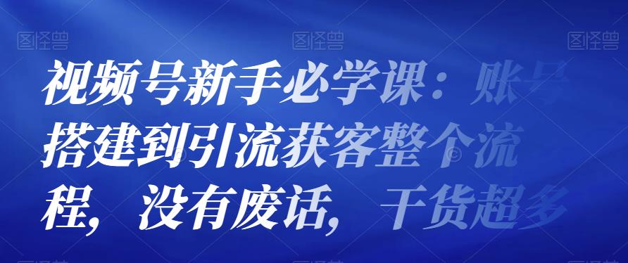 视频号新手必学课：账号搭建到引流获客整个流程，没有废话，干货超多,视频号新手必学课：账号搭建到引流获客整个流程，没有废话，干货超多,短视频,抖音0基础短视频实战课，短视频运营赚钱新思路，零粉丝也能助你上热门,第1张