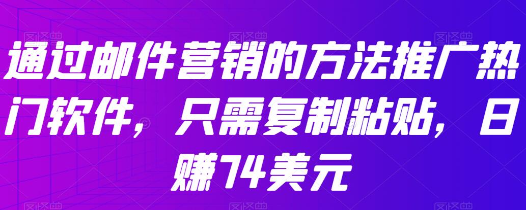 通过邮件营销的方法推广热门软件，只需**粘贴，日赚74美元