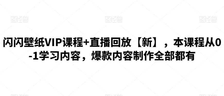 闪闪壁纸VIP课程+直播回放【新】，本课程从0-1学习内容，爆款内容制作全部都有,闪闪壁纸VIP课程+直播回放【新】，本课程从0-1学习内容，爆款内容制作全部都有,网赚项目,抖音0基础短视频实战课，短视频运营赚钱新思路，零粉丝也能助你上热门,第1张