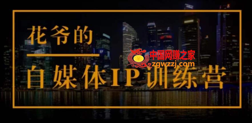 花爷的自媒体IP训练营(第12-13期)，一套专业科学的自媒体IP武器库-价值2399元