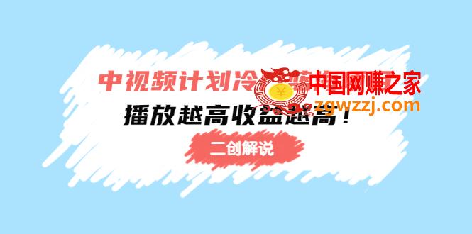 中视频计划冷门蓝海项目【二创解说】陪跑课程：播放越高收益越高