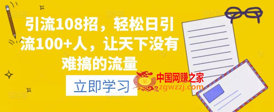 引流108招，轻松日引流100+人，让天下没有难搞的流量