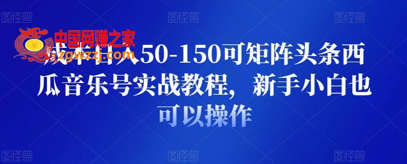 成本日入50-150可矩阵头条西瓜音乐号实战教程，新手小白也可以操作