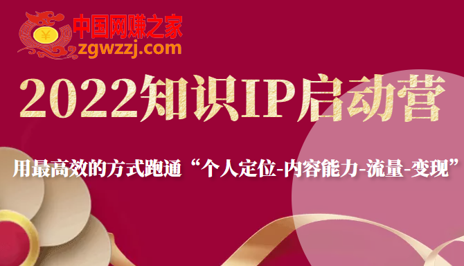 022知识IP启动营：用最高效的方式跑通“个人定位-内容能力-流量-变现”