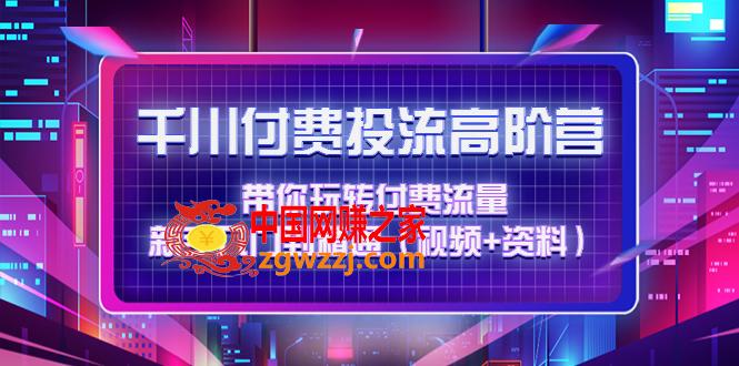 千川付费投流高阶训练营：带你玩转付费流量，新手入门到精通（视频+资料）