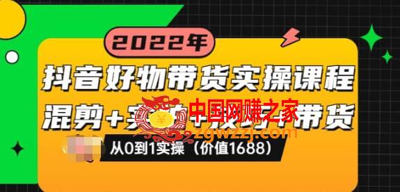 抖音好物带货实操课程：混剪+实拍+技巧+带货：从0到1实操（价值1688）