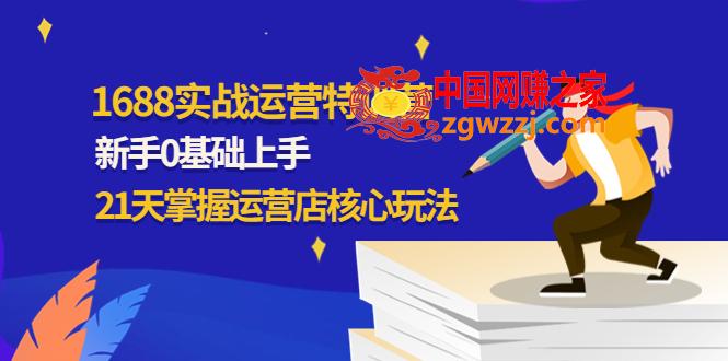 1688实战特训营：新手0基础上手，21天掌握运营店核心玩法