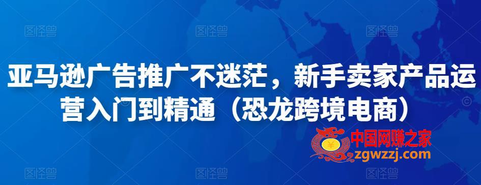 亚马逊广告推广不迷茫，新手卖家产品运营入门到精通（恐龙跨境电商）,亚马逊广告推广不迷茫，新手卖家产品运营入门到精通（恐龙跨境电商）,广告,mp,亚马逊,第1张