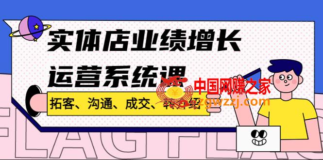 实体店业绩增长运营系统课，拓客、沟通、成交、转介绍!