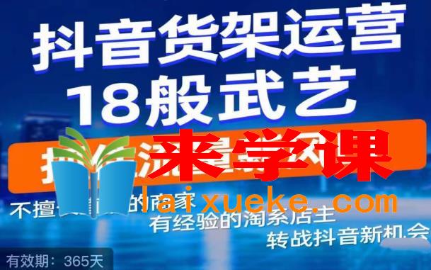 抖音电商新机会，抖音货架运营18般武艺，抓住流量新风口