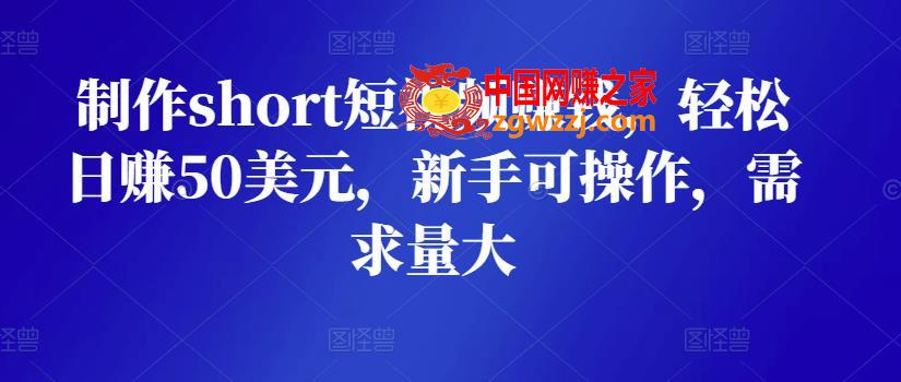 制作short短视频赚钱，轻松日赚50美元，新手可操作，需求量大