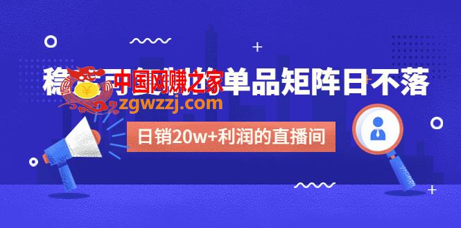 某电商线下课程，稳定可**的单品矩阵日不落，做一个日销20w 利润的直播间