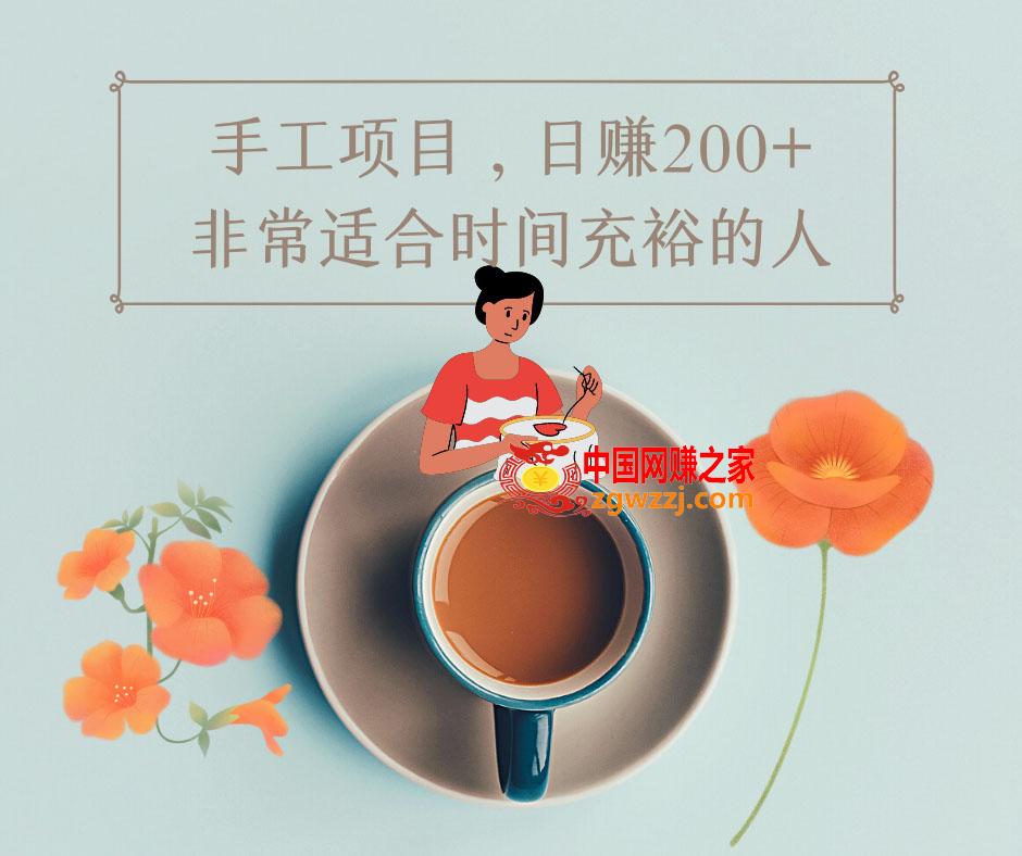 手工项目，日赚200+非常适合时间充裕的人，项目操作+价值5K手工培训视频