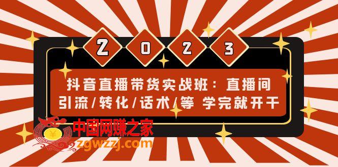抖音直播带货实战班：直播间引流/转化/话术/等 学完就开干