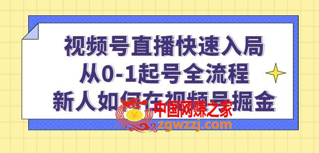 视频号直播快速入局：从0-1起号全流程，新人如何在视频号掘金