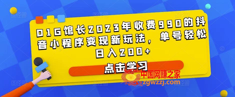 D1G馆长2023年收费990的抖音小程序变现新玩法，单号轻松日入200+