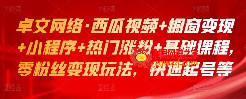 西瓜视频+橱窗变现+小程序+热门涨粉+基础课程，零粉丝变现玩法，快速起号等