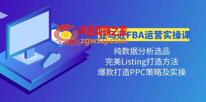亚马逊FBA运营实操课 纯数据分析选品+完美Listing打造+爆款打造PPC策略实操