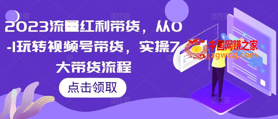 2023流量红利带货，从0-1玩转视频号带货，实操7大带货流程