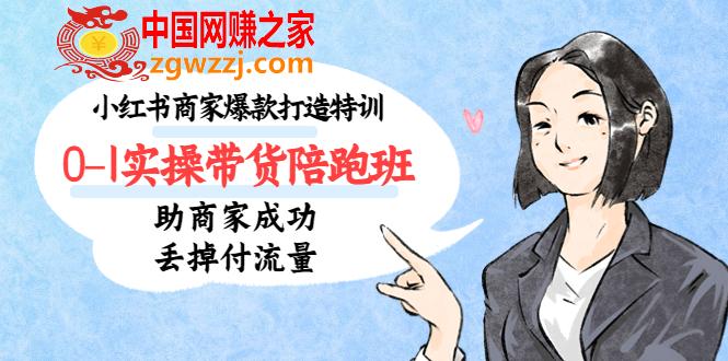 小红书商家爆款打造特训（14期）0-1实操带货陪跑班，助商家成功丢掉付流量