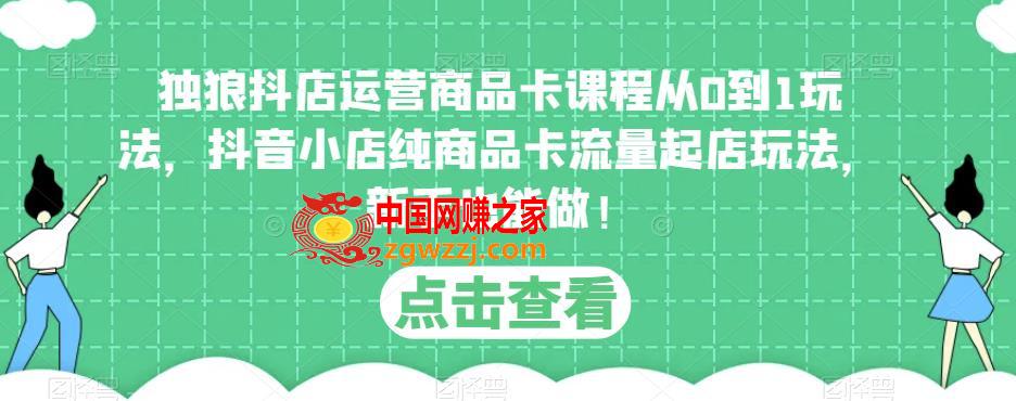独狼抖店运营商品卡课程从0到1玩法，抖音小店纯商品卡流量起店玩法，新手也能做！