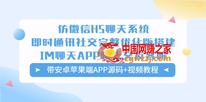 仿微信H5聊天系统即时通讯社交完整优化版，带安卓苹果端APP源码+视频教程
