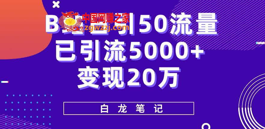 B站日引50+流量，实战已引流5000+变现20万，超级实操课程
