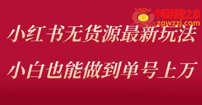 小红书无货源最新螺旋起号玩法，电商小白也能做到单号上万（价值3980元）
