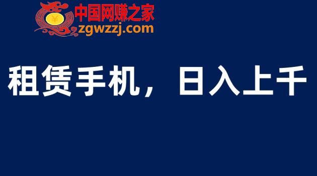 租赁手机蓝海项目，轻松到日入上千，小白0成本直接上手