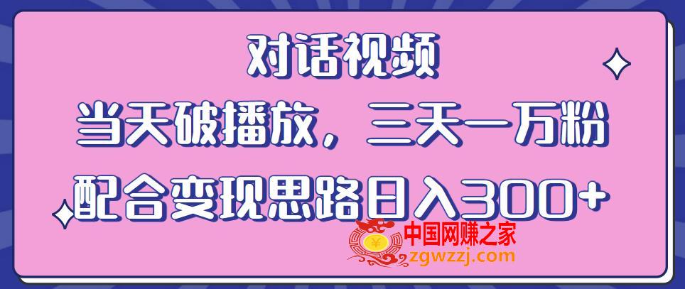 情感类对话视频，当天破播放 三天一万粉 配合变现思路日入300+（教程+素材）