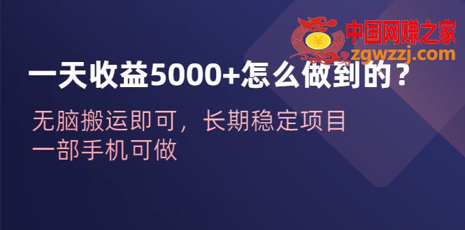 一天收益5000+怎么做到的？无脑搬运即可，长期稳定项目，一部手机可做,一天收益5000+怎么做到的？无脑搬运即可，长期稳定项目，一部手机可做,收益,项目,手机,第1张