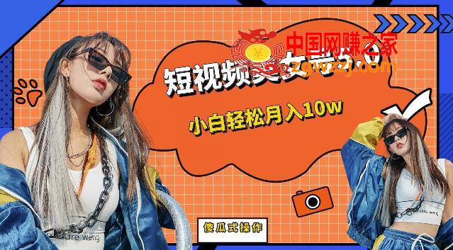 短视频美女号5.0，小白轻松月入10w（教程+素材）【仅揭秘】