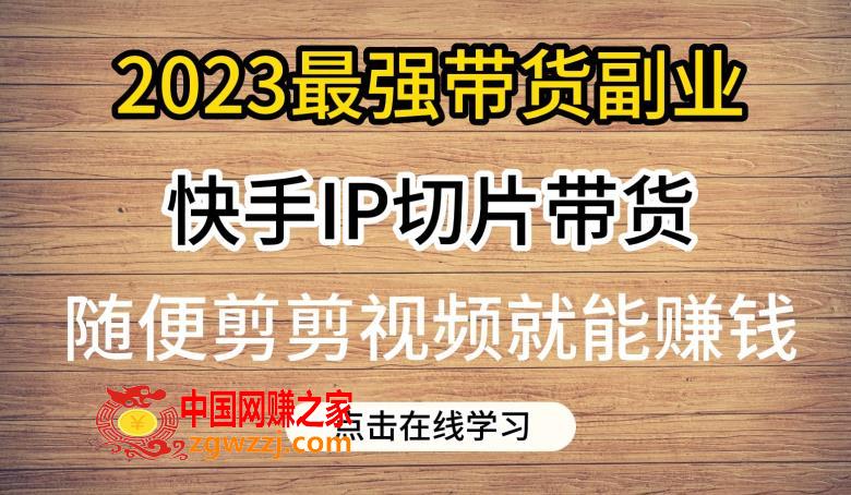 2023最强带货副业快手IP切片带货，门槛低，0粉丝也可以进行，随便剪剪视频就能赚钱
