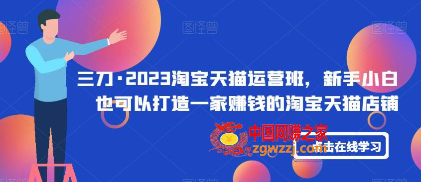三刀·2023淘宝天猫运营班，新手小白也可以打造一家赚钱的淘宝天猫店铺