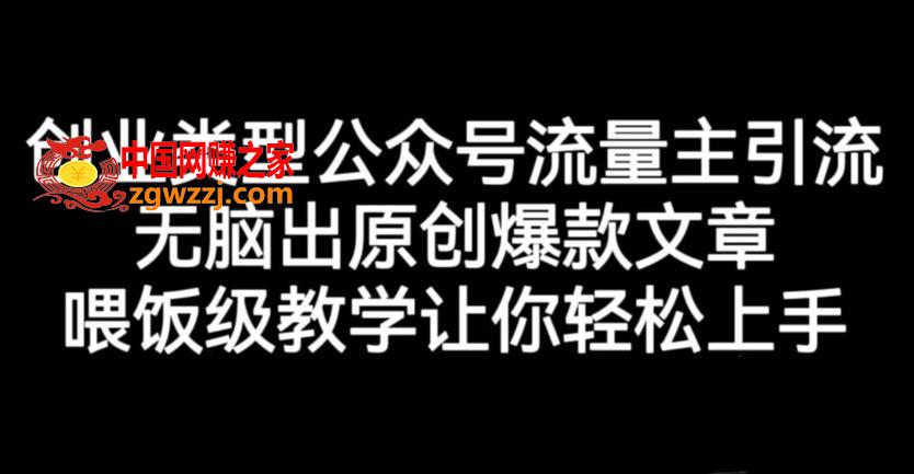 创业类型公众号流量主引流项目，无脑出原创爆款文章，喂饭级教学让你轻松上手【揭秘】