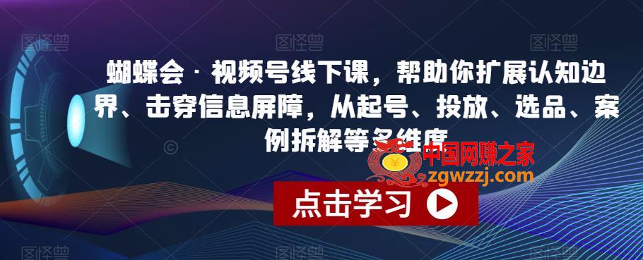 蝴蝶会·视频号线下课，帮助你扩展认知边界、击穿信息屏障，从起号、投放、选品、案例拆解等多维度,蝴蝶会·视频号线下课，帮助你扩展认知边界、击穿信息屏障，从起号、投放、选品、案例拆解等多维度,视频,分享,老师,第1张