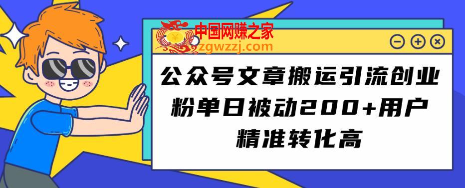 公众号文章搬运引流创业粉，单日被动200+用户精准转化高【揭秘】,公众号文章搬运引流创业粉，单日被动200+用户精准转化高【揭秘】,公众,创业,通过,第1张