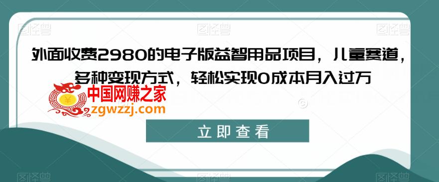 外面收费2980的电子版益智用品项目，儿童赛道，多种变现方式，轻松实现0成本月入过万【揭秘】,外面收费2980的电子版益智用品项目，儿童赛道，多种变现方式，轻松实现0成本月入过万【揭秘】,项目,儿童,第1张