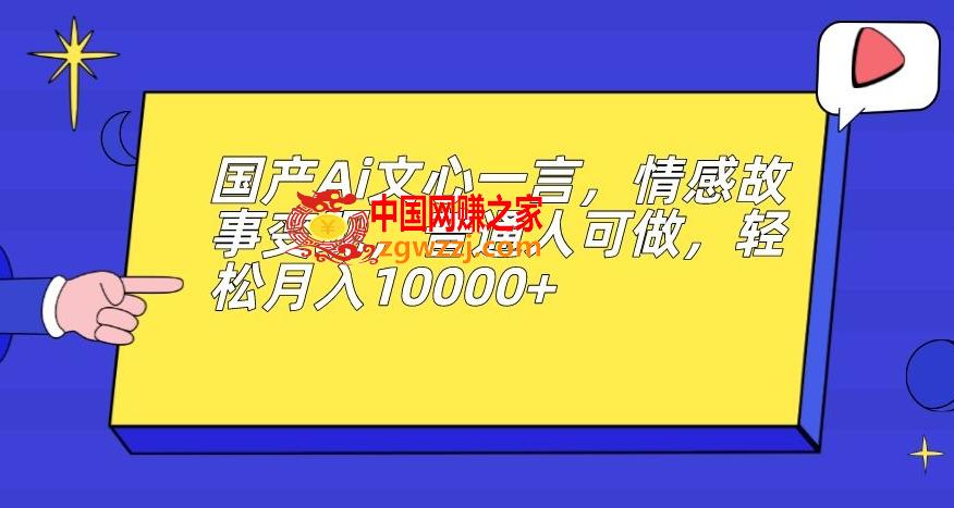 国产Ai文心一言，情感故事变现，普通人可做，轻松月入10000+【揭秘】