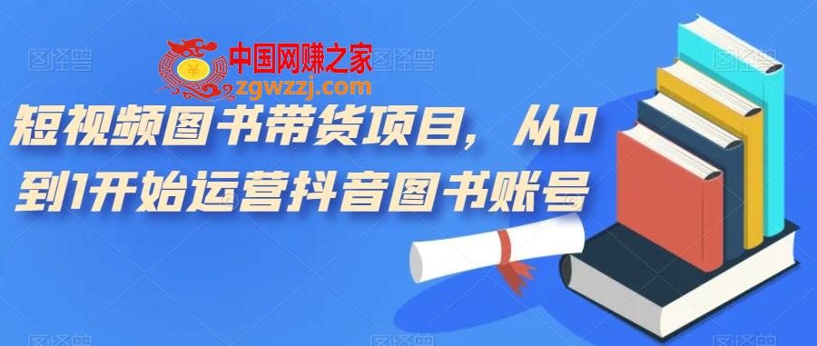 短视频图书带货项目，从0到1开始运营抖音图书账号