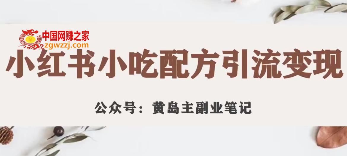 黄岛主·小红书小吃配方引流变现项目，花988买来拆解成视频版课程分享
