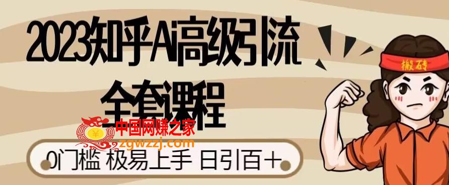 2023知乎Ai高级引流全套课程，0门槛极易上手，日引100+