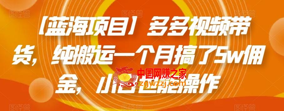 【蓝海项目】多多视频带货，纯搬运一个月搞了5w佣金，小白也能操作【揭秘】