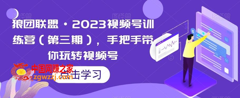 狼团联盟·2023视频号训练营（第三期），手把手带你玩转视频号